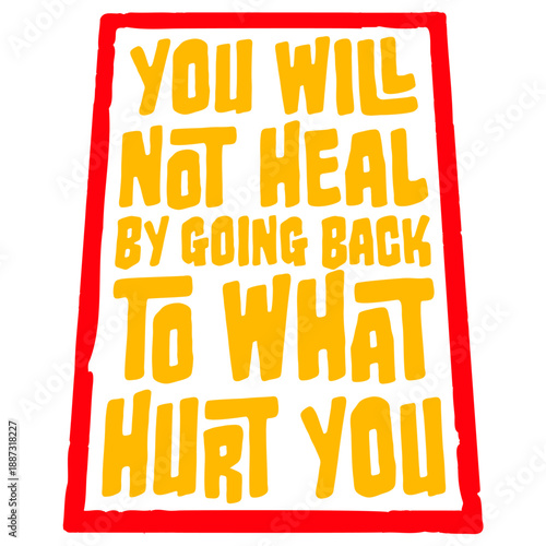 You Will Not Heal Going Back Hurt Recovery
