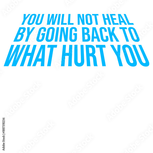 You Will Not Heal Going Back Hurt Recovery