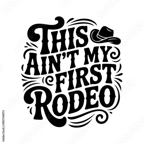 This Ain't My First Rodeo. Vector Design Isolated on White Background