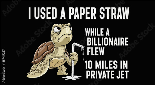 I Used a Paper Straw While a Billionaire Flew 10 Miles in Private Jet - Sarcastic Environmental Humor with Angry Sea Turtle Illustration