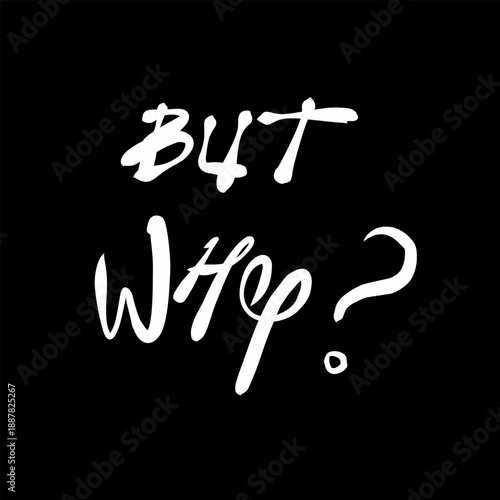 But why hand lettering brush typography vector, with expressive question phrase, minimal white text on black background for t-shirt, poster, and digital design