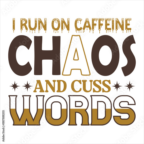 I Run on Caffeine Chaos and Cuss Words