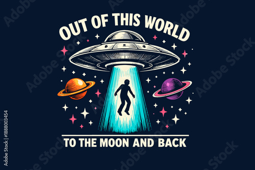 Vintage UFO Abduction Illustration with Space, Planets, Stars, and Motivational Text | Retro Graphic T-Shirt Design "Out of This World"