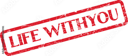 Expressive red rubber stamp showcasing the phrase LIFE WITH YOU conveying personal connection and intimacy