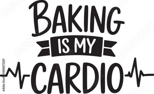 Baking is my cardio fitness cooking related motivation quote illustration