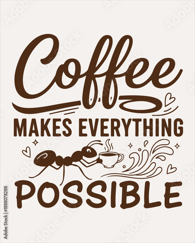 Coffee Makes Everything Possible Typography Design With Ant And Coffee Cup Illustration