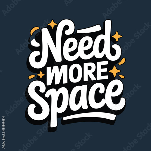 Hand lettered typography design proclaiming the need for more space