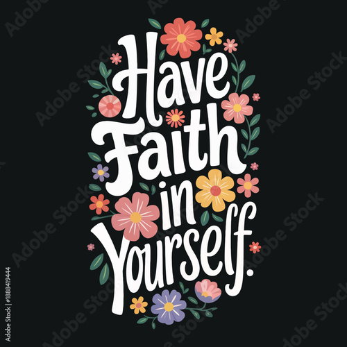 Have faith in yourself inspirational floral lettering artwork for positive thinking