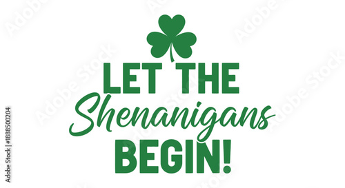 Let the Shenanigans Begin! with a shamrock, celebrating St. Patrick's Day.