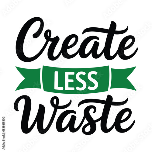 zero waste typography banner with create less waste lettering ecology motivation phrase print design for t shirt reusable bag tumbler poster environmental awareness vector graphic