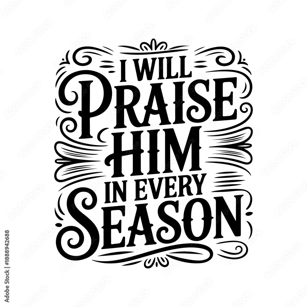 Fototapeta premium I Will Praise Him In Every Season. Vector Design Isolated on White Background