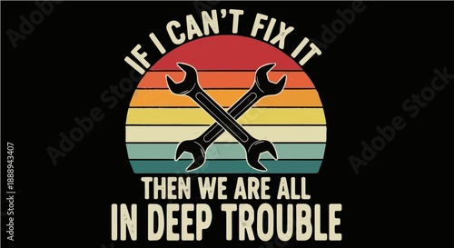 If I Can't Fix It Then We Are All In Deep Trouble - Funny Sarcastic Mechanic Retro Sunset Graphic Illustration with Crossed Wrenches for T-shirt Design
