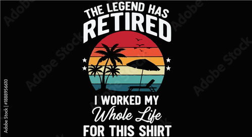 The Legend Has Retired I Worked My Whole Life For This Shirt - Funny Retirement Retro Sunset Beach Graphic Illustration for T-shirt Design