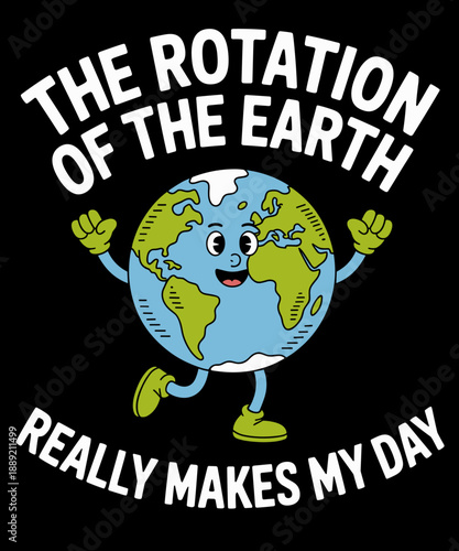 The Rotation Of The Earth Really Makes My Day Earth Day LOver