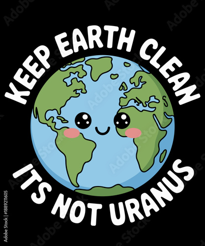 Funny Earth T-Shirt, Keep Earth Clean Its Not Uranus