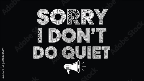 Bold white text message reading sorry i dont do quiet on a black background with patterned letters and a megaphone icon.