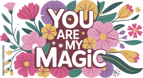 You are my magic quote with colorful floral illustration, romantic typography design, love greeting card, Valentine wedding background