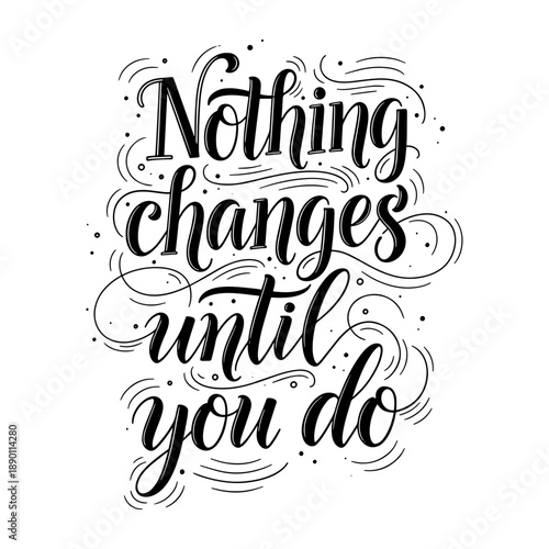 Nothing Changes Until You Do Motivational Hand Lettering Quote Typography Illustration