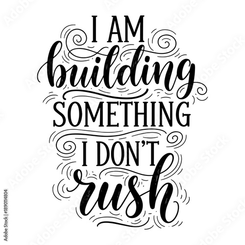 I Am Building Something I Don't Rush Hand Lettering Quote Typography
