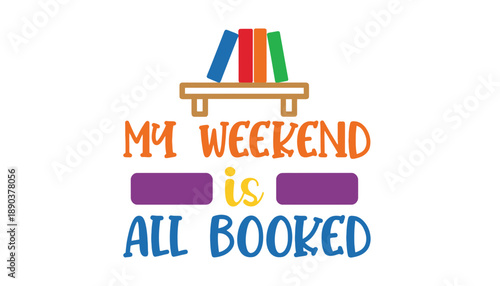 A colorful illustration of a bookshelf with the phrase My Weekend is All Booked