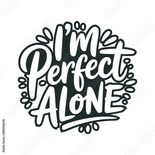 Hand lettered phrase i m perfect alone in a circular decorative design
