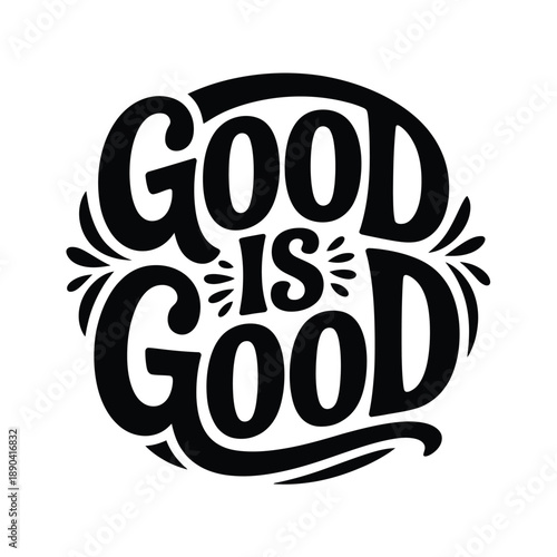 Black and white lettering spells good is good with decorative flourishes