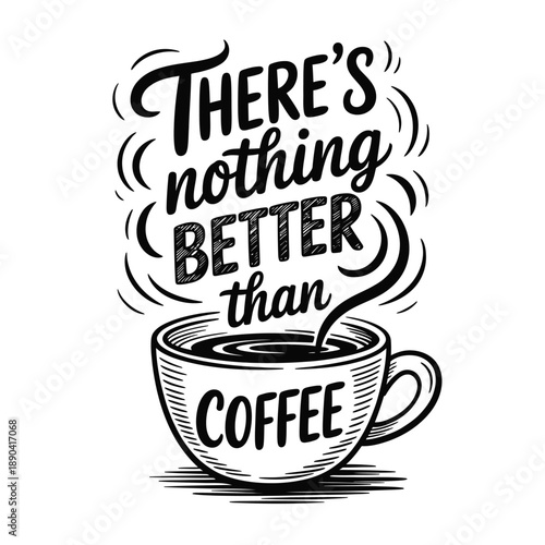 A decorative illustration of a coffee cup with the phrase there s nothing better