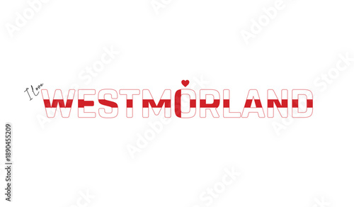 I love Westmorland, Typographic design of I love Westmorland on a white background, Flag typography of Westmorland with heart, Vector design of Westmorland County of England, I love England