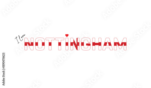 I love Nottingham, Typographic design of I love Nottingham on a white background, Flag typography of Nottingham with heart, Vector design of Nottingham City of England, I love England, Flag of England