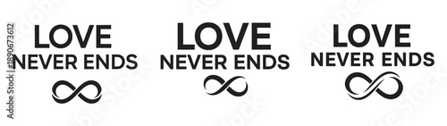 Bold black typography featuring the phrase “LOVE NEVER ENDS” paired with different infinity symbols beneath, symbolizing eternal affection, everlasting devotion, and unbreakable emotional connection. 