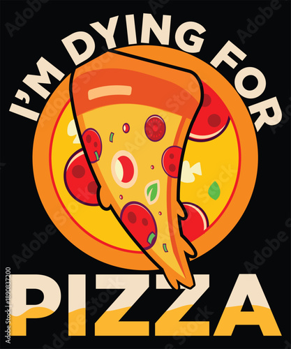 I'm Dying For Pizza Fun Design,vector illustration of a pizza