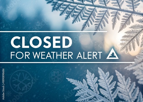 Weather alert, closed sign, winter scene, snowflakes, frosty leaves ,Closed Business Sign During Winter Storm and Extreme Weather Alert