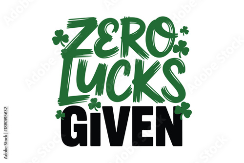 Zero lucks given funny quote, shamrock typography vector for Saint Patricks Day party poster, sarcastic t shirt graphic design