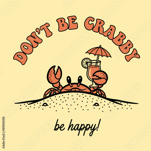 A cheerful crab with a drink on the beach saying dont be crabby be happy.