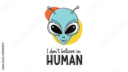 Funny illustration of a blue alien head with a speech bubble saying I do not believe in human set against colorful circles on white.
