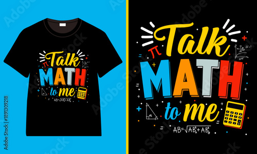 Talk Math To Me Funny Math T-Shirt Design for Teachers and Students with Colorful Typography, Calculator, Geometry Symbols and Equations on Black Background