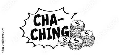 Cartoon dollar, cha-ching, ka-ching or ker-ching. Cha-ching means the sound of an old-fashioned cash register. The sound of a cash register is used to collect money or celebrate profit, income, or fin