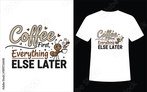 Coffee First Everything Else Later Cute Typography T Shirt Design with Ant and Coffee Cup