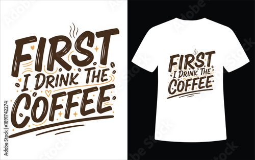First I Drink The Coffee Bold Hand Drawn Typography T Shirt Design