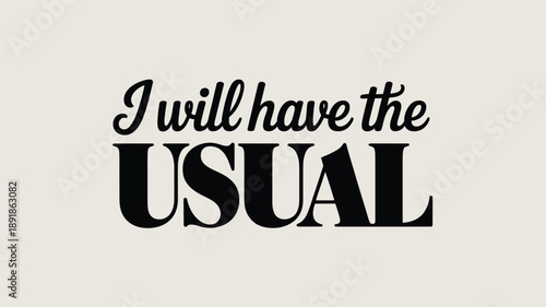 A common phrase 'i will have the usual' displayed with contrasting typography Vector
