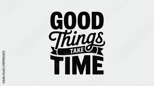 Embrace patience: good things take time, a timeless motivational and inspiring quote design Vector