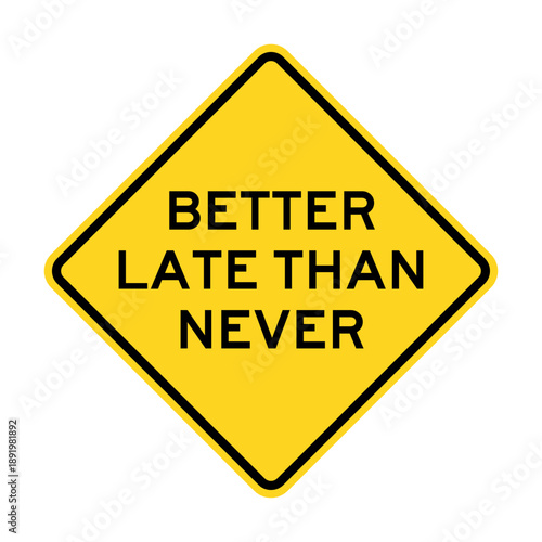 BETTER LATE THAN NEVER. Funny road traffic sign warning. Vector illustration isolated. Editable EPS 10 graphic. Ideal for poster, wall art, postcard, apparel print.