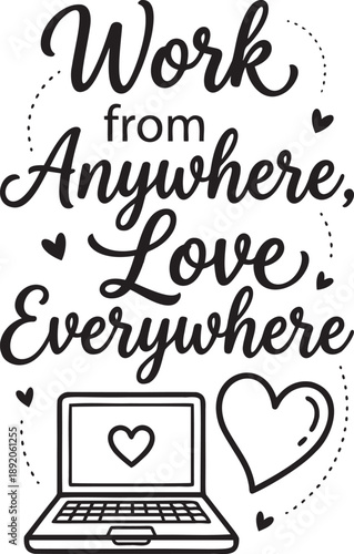 Work from anywhere, love everywhere. freelance and remote job, travel and work concept, modern hand lettering