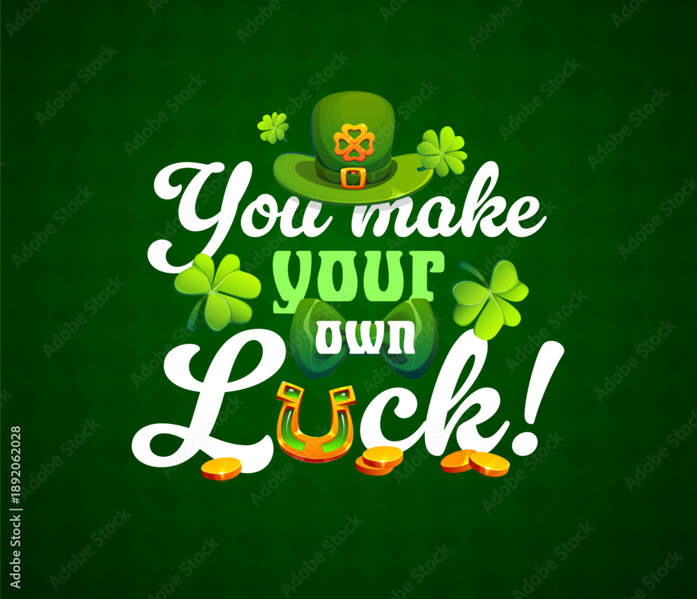 Fototapeta premium You make your own luck st Patrick day t shirt quote. Cartoon vector motivational phrase with lucky golden horseshoe, leprechaun hat, bow tie, shamrocks and gold coins. Festive inspirational message