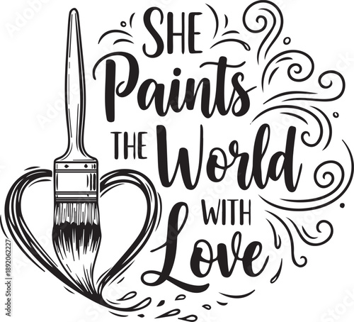 She paints the world with love artistic quote with paintbrush illustration creating heart shape and decorative swirls for art svg