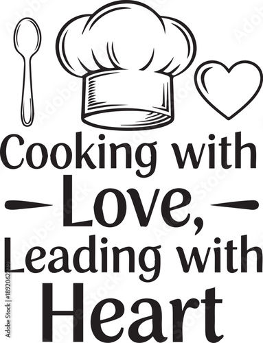 Cooking with love leading with heart svg design, motivational quote for passionate chefs and caring home cooks