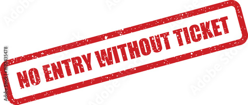 A distinctive red grunge rubber stamp clearly displays the message NO ENTRY WITHOUT TICKET on white