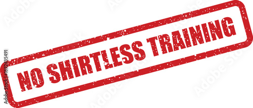 A distinctive red grunge rubber stamp clearly indicates No Shirtless Training for gym or fitness facility rules