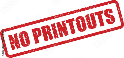 A prominent red rubber stamp featuring NO PRINTOUTS communicates a strict rule