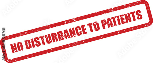 A red grunge stamp clearly indicating a strict rule of no disturbance to patients in a medical environment